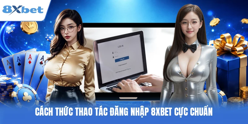 Cách thức thao tác đăng nhập 8XBET cực chuẩn